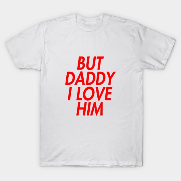 BUT DADDY I LOVE HIM (INSPIRED) T-Shirt by rsclvisual